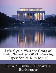 Life-cycle Welfare Costs Of Social Security di John a Turner, Richard V Burkhauser edito da Bibliogov
