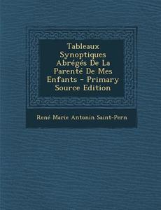 Tableaux Synoptiques Abreges de La Parente de Mes Enfants - Primary Source Edition di Rene Marie Antonin Saint-Pern edito da Nabu Press