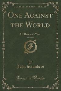 One Against The World, Vol. 1 Of 3 di Professor John Saunders edito da Forgotten Books