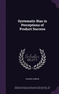 Systematic Bias In Perceptions Of Product Success di Gordon Walker edito da Palala Press