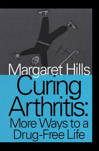 Curing Arthritis: More Ways to a Drug-Free Life di Margaret Hills edito da Transaction Large Print