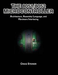 The 8051/8052 Microcontroller: Architecture, Assembly Language, and Hardware Interfacing di Craig Steiner edito da UPUBLISH.COM