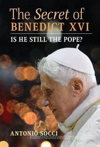 The Secret of Benedict XVI di Antonio Socci edito da Angelico Press