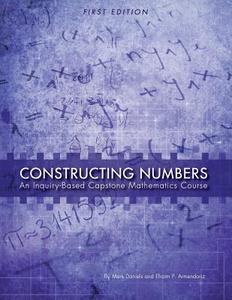 Constructing Numbers: An Inquiry-Based Capstone Mathematics Course (First Edition) di Mark Daniels, Efraim Armendariz edito da UNIV READERS
