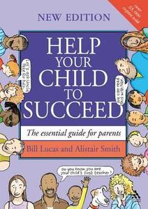 Help Your Child to Succeed di Bill Lucas, Alistair Smith edito da Bloomsbury Publishing PLC