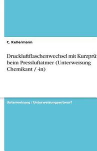 Druckluftflaschenwechsel Mit Kurzprfung Beim Pressluftatmer (Unterweisung Chemikant / -In) di C. Kellermann edito da Grin Verlag