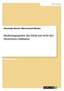 Marketingaspekte Des Yield Aus Sicht Der Deutschen Lufthansa di Alexander Bench, Max-Lennart Mewes edito da Grin Publishing