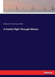 A Family Flight Through Mexico di Edward E. Hale, Susan Hale edito da hansebooks