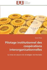Pilotage institutionnel des coopérations interorganisationnelles di Xavier Pierre edito da Editions universitaires europeennes EUE