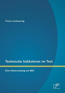 Technische Indikatoren im Test: Eine Untersuchung am DAX di Tristan Leichsenring edito da Diplomica Verlag