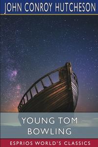Young Tom Bowling (Esprios Classics) di John Conroy Hutcheson edito da Blurb