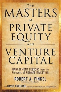 The Masters of Private Equity and Venture Capital di Robert Finkel, David Greising edito da McGraw-Hill Education - Europe