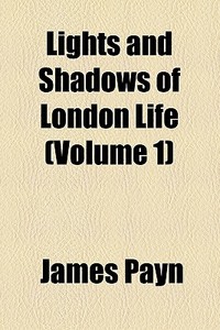 Lights And Shadows Of London Life di James Payn edito da General Books Llc