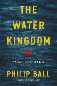 The Water Kingdom: A Secret History of China di Philip Ball edito da UNIV OF CHICAGO PR