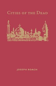 Cities of the Dead di Joseph Roach edito da COLUMBIA UNIV PR