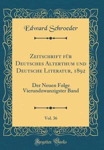 Zeitschrift Fur Deutsches Alterthum Und Deutsche Literatur, 1892, Vol. 36: Der Neuen Folge Vierundzwanzigster Band (Classic Reprint) di Edward Schroeder edito da Forgotten Books