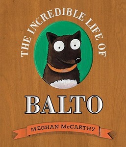 The Incredible Life of Balto di Meghan McCarthy edito da Alfred A. Knopf Books for Young Readers