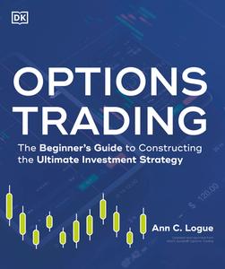 Options Trading: The Beginner's Guide to Constructing the Ultimate Investment Strategy di Ann Logue edito da ALPHA BOOKS