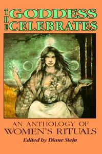 The Goddess Celebrates: An Anthology of Women's Rituals di Diane Stein edito da Crossing Press