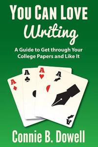 You Can Love Writing: A Guide to Get Through Your College Papers and Like It di Connie B. Dowell edito da Book Echoes Media