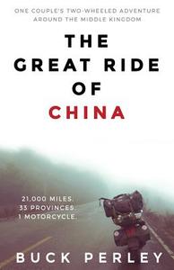 The Great Ride of China di Buck Perley edito da The Great Ride of China