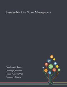 Sustainable Rice Straw Management di Douthwaite Boru Douthwaite, Chivenge Pauline Chivenge, Hung Nguyen Van Hung edito da Creative Media Partners, Llc