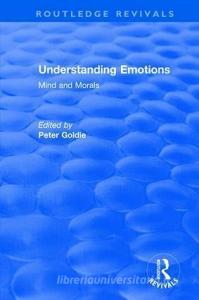 Understanding Emotions: Mind and Morals di Peter Goldie edito da Taylor & Francis Ltd
