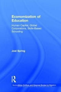 Economization of Education di Joel (Queens College and the Graduate Center of the City University of New York Spring edito da Taylor & Francis Ltd