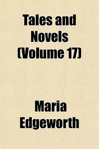 Tales And Novels Volume 17 di Maria Edgeworth edito da General Books