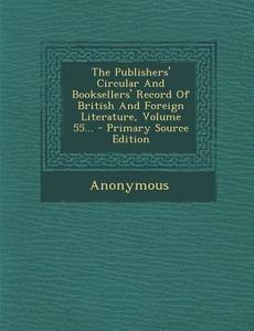 The Publishers' Circular and Booksellers' Record of British and Foreign Literature, Volume 55... - Primary Source Edition di Anonymous edito da Nabu Press