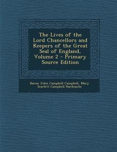 The Lives of the Lord Chancellors and Keepers of the Great Seal of England, Volume 2 di Baron John Campbell Campbell, Mary Scarlett Campbell Hardcastle edito da Nabu Press