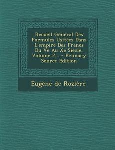 Recueil General Des Formules Usitees Dans L'Empire Des Francs Du Ve Au Xe Siecle, Volume 2... - Primary Source Edition di Eugene De Roziere edito da Nabu Press
