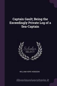 Captain Gault; Being the Exceedingly Private Log of a Sea-Captain di William Hope Hodgson edito da CHIZINE PUBN