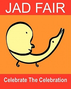 Celebrate the Celebration: The Art of Jad Fair di Jad Fair edito da Createspace