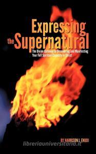 Expressing the Supernatural di Harrison I. Enudi edito da Trafford Publishing