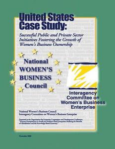 United States Case Study: Successful Public and Private Sector Initiatives Fostering the Growth of Women's Business Ownership di The National Women's Business Council edito da Createspace