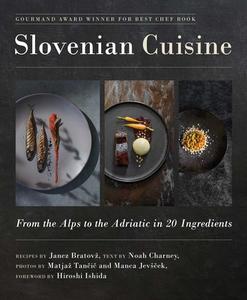 Slovenian Cuisine: From the Alps to the Adriatic in 20 Ingredients di Janez Bratovz, Noah Charney edito da SKYHORSE PUB