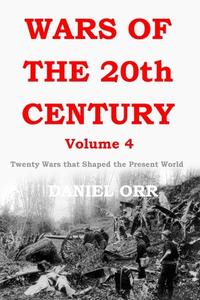 Wars of the 20th Century - Volume 4: Twenty Wars That Shaped the Present World di Daniel Orr edito da Createspace Independent Publishing Platform