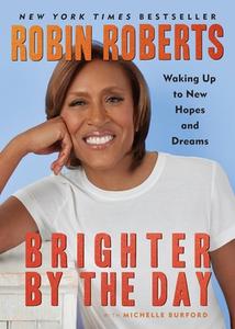 Brighter by the Day: Waking Up to New Hopes and Dreams di Robin Roberts edito da GRAND CENTRAL PUBL