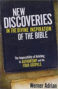 New Discoveries in the Divine Inspiration of the Bible: The Impossibility of Refuting Its Authorship and the Four Gospel di Werner Adrian edito da CREATION HOUSE