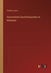 Deutschlands Geschichtsquellen im Mittelalter di Ottokar Lorenz edito da Outlook Verlag