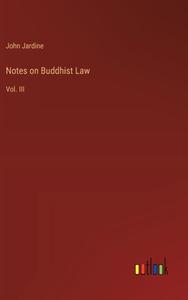Notes on Buddhist Law di John Jardine edito da Outlook Verlag