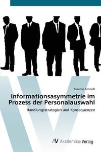 Informationsasymmetrie im Prozess der Personalauswahl di Susanne Schmidt edito da AV Akademikerverlag