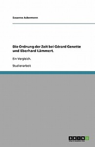 Die Ordnung Der Zeit Bei G Rard Genette Und Eberhard L Mmert. di Susanne Ackermann edito da Grin Publishing