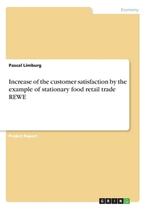 Increase of the customer satisfaction by the example of stationary food retail trade REWE di Pascal Limburg edito da GRIN Verlag