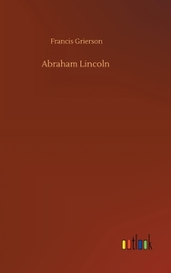 Abraham Lincoln di Francis Grierson edito da Outlook Verlag