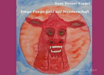Diego Fuego geht auf Wanderschaft di Hans Werner Kappel edito da Books on Demand