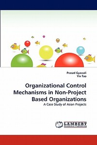 Organizational Control Mechanisms in Non-Project Based Organizations di Prasad Gyawali, Yin Tao edito da LAP Lambert Acad. Publ.