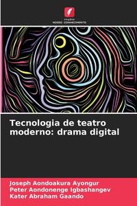 Tecnologia de teatro moderno: drama digital di Joseph Aondoakura Ayongur, Peter Aondonenge Igbashangev, Kater Abraham Gaando edito da Edições Nosso Conhecimento