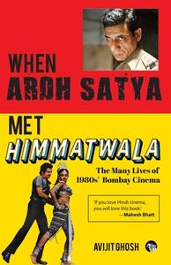 WHEN ARDH SATYA MET HIMMATWALA THE MANY LIVES OF 1980s' BOMBAY CINEMA di Avijit Ghosh edito da Speaking Tiger Books